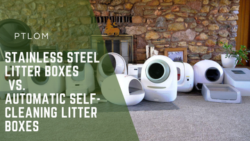 Stainless Steel Litter Boxes vs. Automatic Self-Cleaning Litter Boxes: Which One Wins for You and Your Cat? - PTLOM
